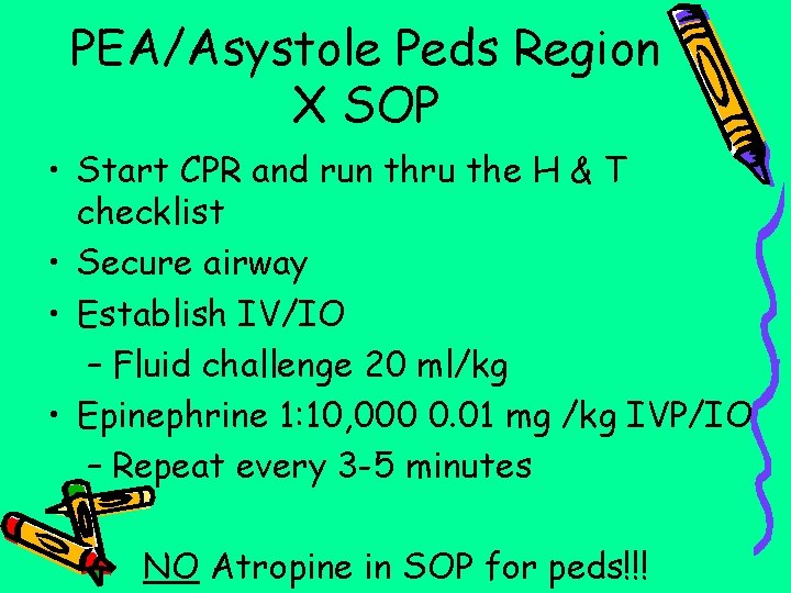 PEA/Asystole Peds Region X SOP • Start CPR and run thru the H &