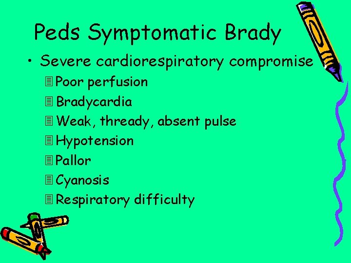Peds Symptomatic Brady • Severe cardiorespiratory compromise Poor perfusion Bradycardia Weak, thready, absent pulse