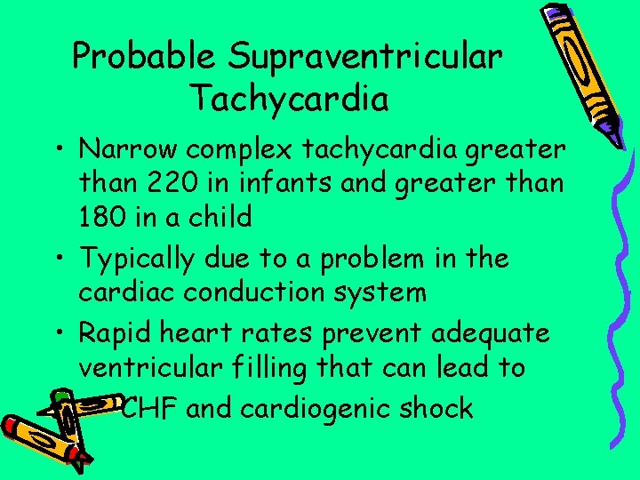 Probable Supraventricular Tachycardia • Narrow complex tachycardia greater than 220 in infants and greater