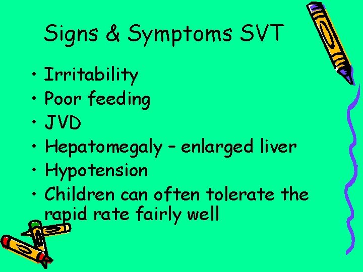 Signs & Symptoms SVT • • • Irritability Poor feeding JVD Hepatomegaly – enlarged