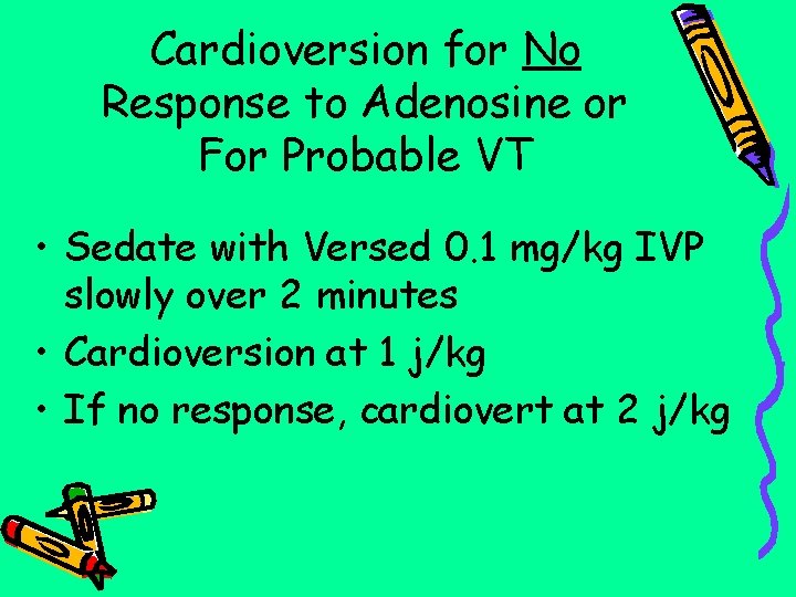 Cardioversion for No Response to Adenosine or For Probable VT • Sedate with Versed