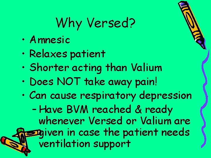 Why Versed? • • • Amnesic Relaxes patient Shorter acting than Valium Does NOT