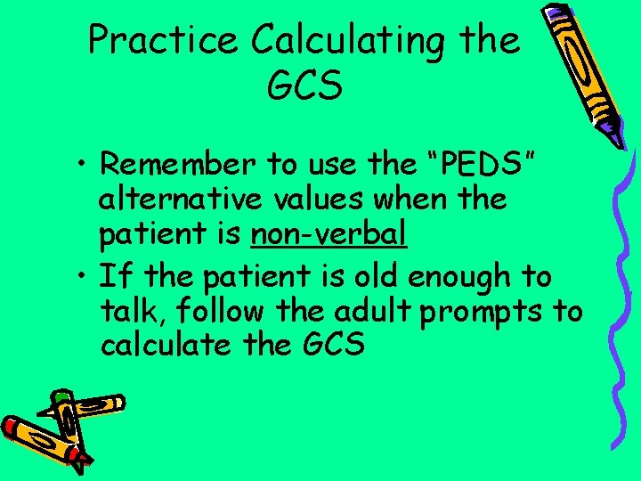Practice Calculating the GCS • Remember to use the “PEDS” alternative values when the