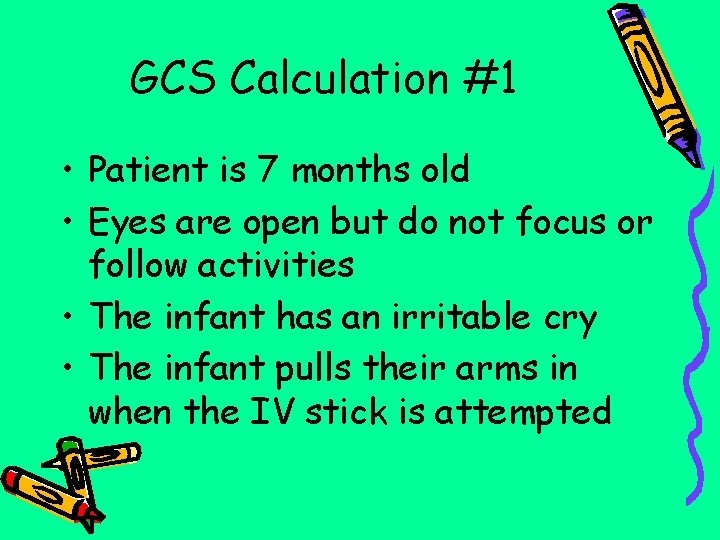 GCS Calculation #1 • Patient is 7 months old • Eyes are open but