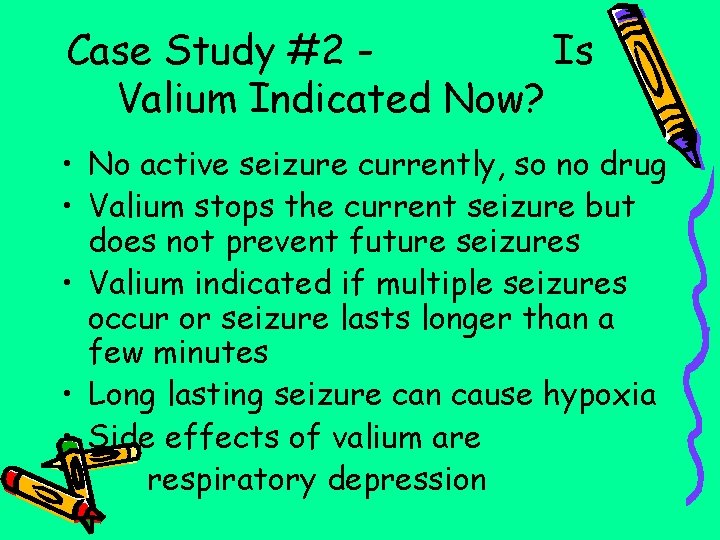 Case Study #2 Is Valium Indicated Now? • No active seizure currently, so no