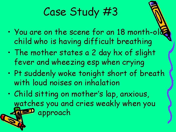 Case Study #3 • You are on the scene for an 18 month-old child