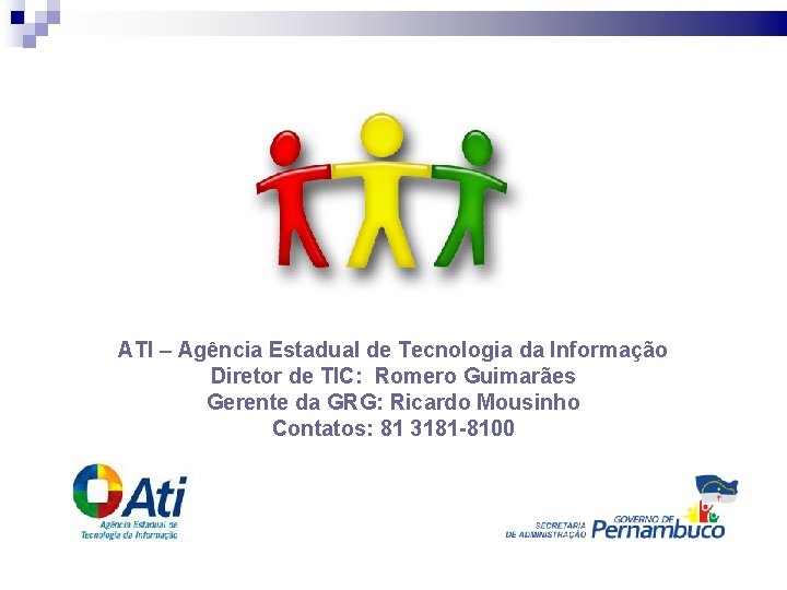 ATI – Agência Estadual de Tecnologia da Informação Diretor de TIC: Romero Guimarães Gerente