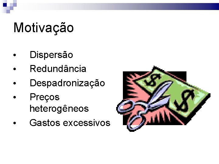 Motivação • • • Dispersão Redundância Despadronização Preços heterogêneos Gastos excessivos 