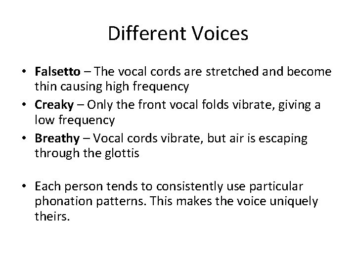 Different Voices • Falsetto – The vocal cords are stretched and become thin causing