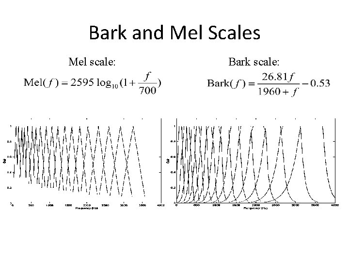 Bark and Mel Scales Mel scale: Bark scale: 