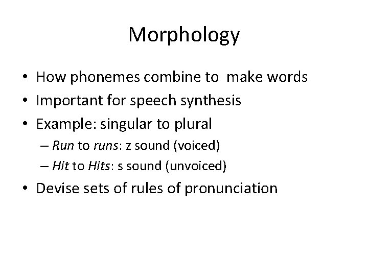Morphology • How phonemes combine to make words • Important for speech synthesis •