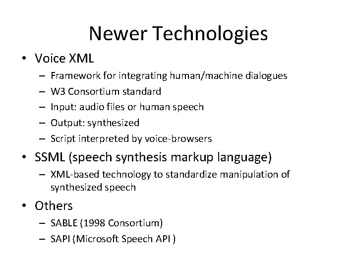 Newer Technologies • Voice XML – – – Framework for integrating human/machine dialogues W
