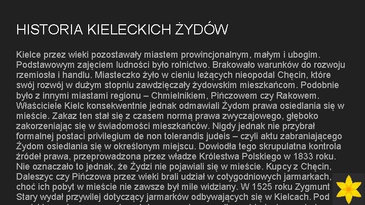 HISTORIA KIELECKICH ŻYDÓW Kielce przez wieki pozostawały miastem prowincjonalnym, małym i ubogim. Podstawowym zajęciem