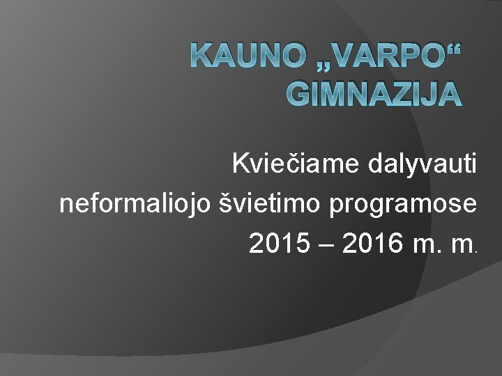 KAUNO „VARPO“ GIMNAZIJA Kviečiame dalyvauti neformaliojo švietimo programose 2015 – 2016 m. m. 