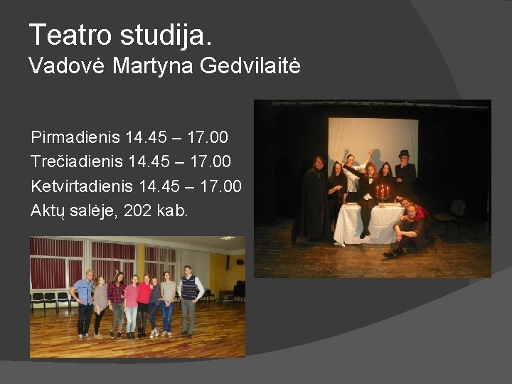 Teatro studija. Vadovė Martyna Gedvilaitė Pirmadienis 14. 45 – 17. 00 Trečiadienis 14. 45