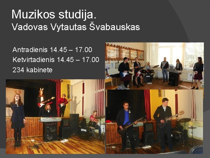 Muzikos studija. Vadovas Vytautas Švabauskas Antradienis 14. 45 – 17. 00 Ketvirtadienis 14. 45