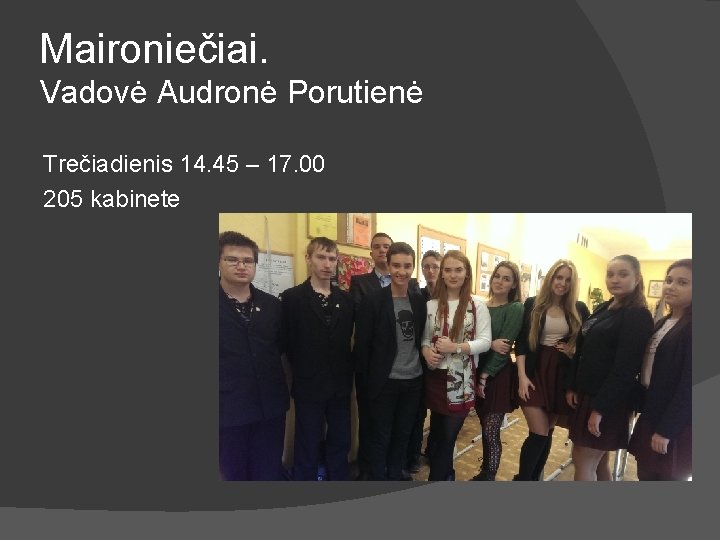 Maironiečiai. Vadovė Audronė Porutienė Trečiadienis 14. 45 – 17. 00 205 kabinete 