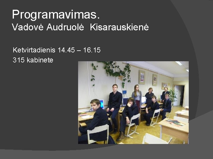 Programavimas. Vadovė Audruolė Kisarauskienė Ketvirtadienis 14. 45 – 16. 15 315 kabinete 