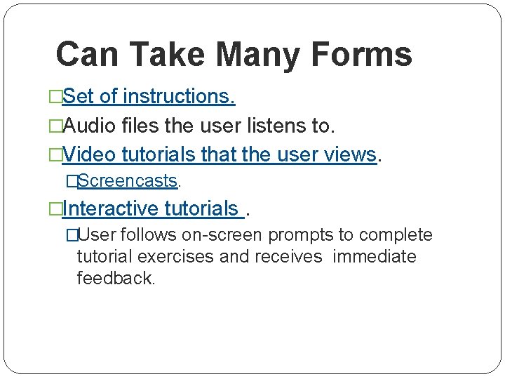 Can Take Many Forms �Set of instructions. �Audio files the user listens to. �Video