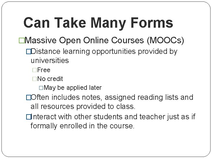 Can Take Many Forms �Massive Open Online Courses (MOOCs) �Distance learning opportunities provided by