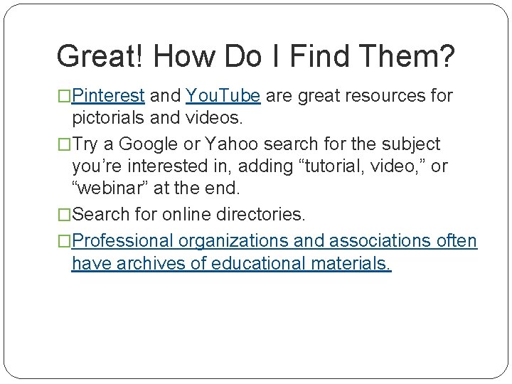 Great! How Do I Find Them? �Pinterest and You. Tube are great resources for