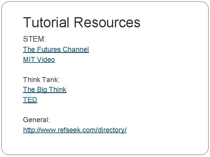 Tutorial Resources STEM: The Futures Channel MIT Video Think Tank: The Big Think TED