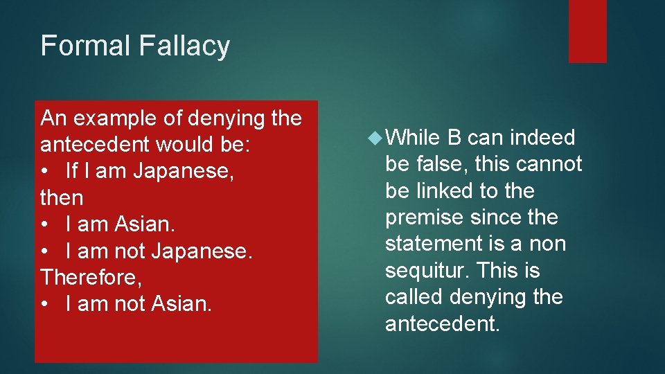 Formal Fallacy An example of denying the antecedent would be: • If I am