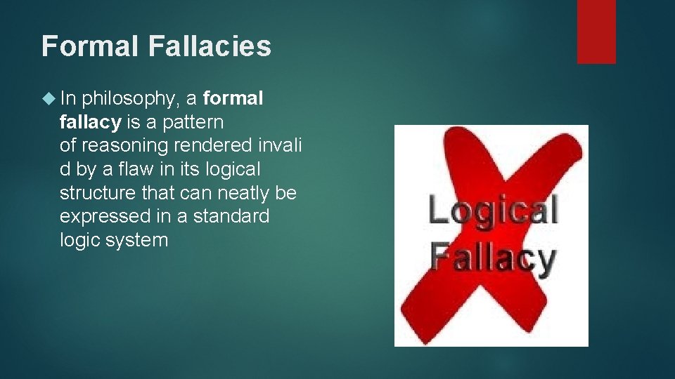 Formal Fallacies In philosophy, a formal fallacy is a pattern of reasoning rendered invali