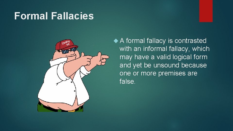 Formal Fallacies A formal fallacy is contrasted with an informal fallacy, which may have