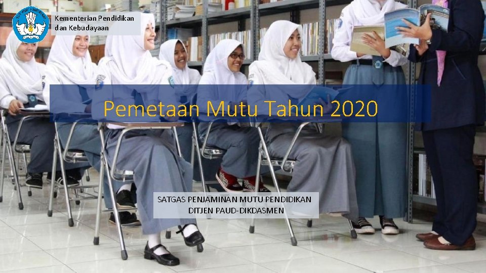 Kementerian Pendidikan dan Kebudayaan Pemetaan Mutu Tahun 2020 SATGAS PENJAMINAN MUTU PENDIDIKAN DITJEN PAUD-DIKDASMEN