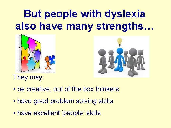 But people with dyslexia also have many strengths… They may: • be creative, out