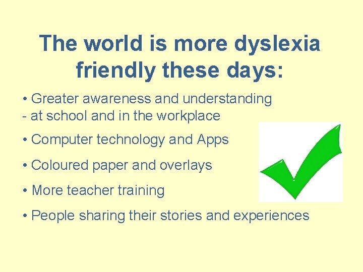 The world is more dyslexia friendly these days: • Greater awareness and understanding -