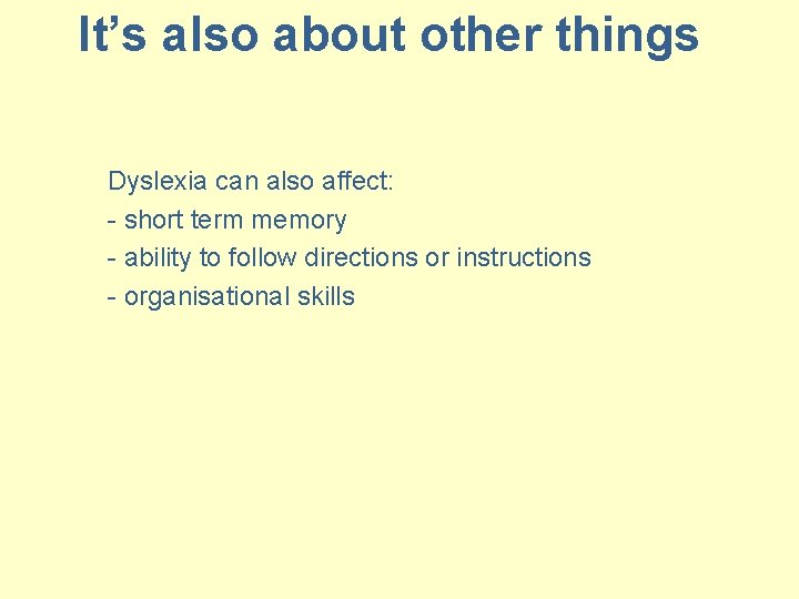 It’s also about other things Dyslexia can also affect: - short term memory -