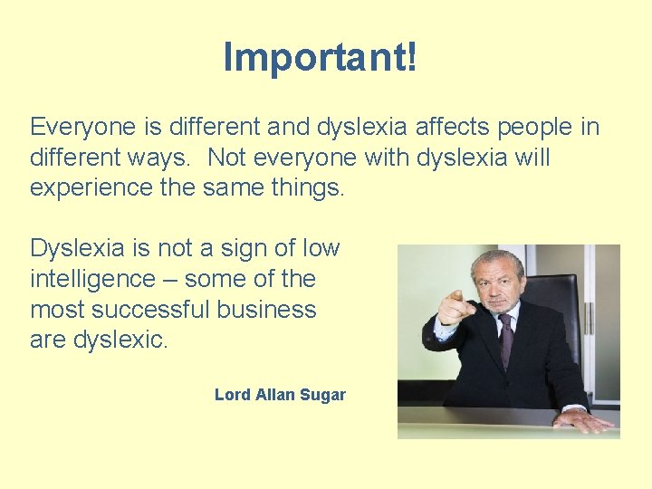 Important! Everyone is different and dyslexia affects people in different ways. Not everyone with