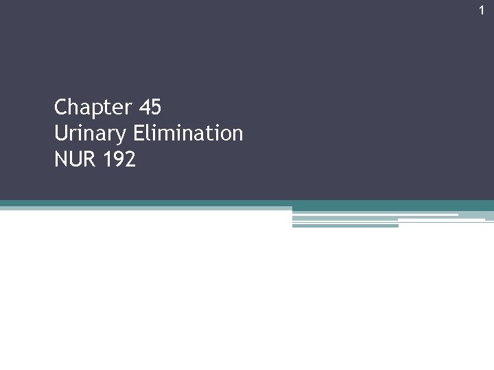 1 Chapter 45 Urinary Elimination NUR 192 