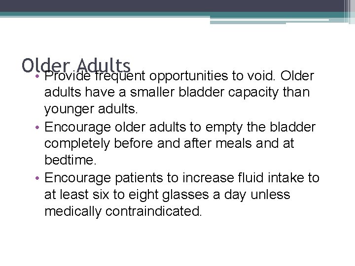Older Adults • Provide frequent opportunities to void. Older adults have a smaller bladder