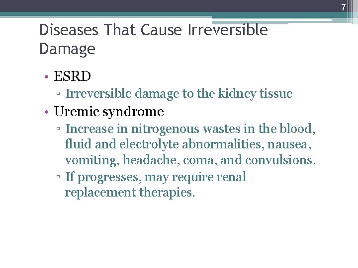 7 Diseases That Cause Irreversible Damage • ESRD ▫ Irreversible damage to the kidney