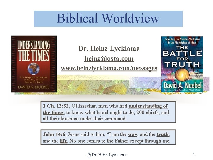Biblical Worldview Dr. Heinz Lycklama heinz@osta. com www. heinzlycklama. com/messages 1 Ch. 12: 32,
