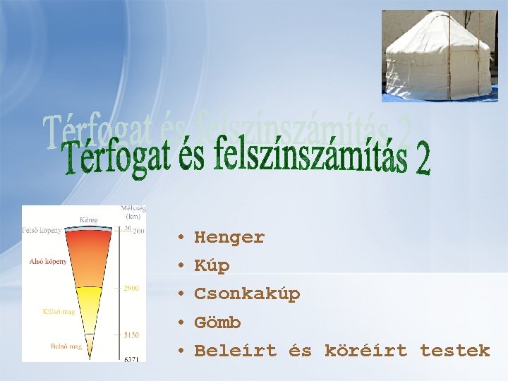  • • • Henger Kúp Csonkakúp Gömb Beleírt és köréírt testek 