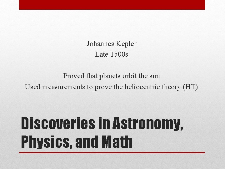 Johannes Kepler Late 1500 s Proved that planets orbit the sun Used measurements to