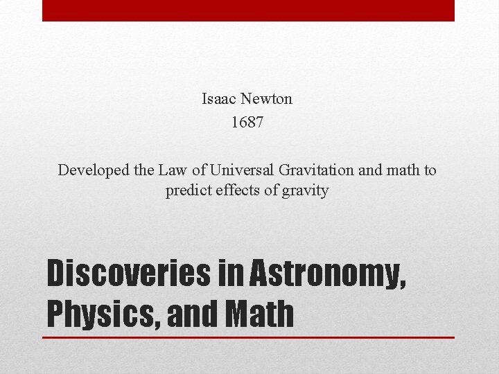 Isaac Newton 1687 Developed the Law of Universal Gravitation and math to predict effects