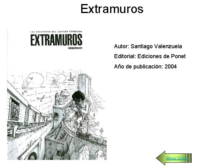 Extramuros Autor: Santiago Valenzuela Editorial: Ediciones de Ponet Año de publicación: 2004 Menú Cómic