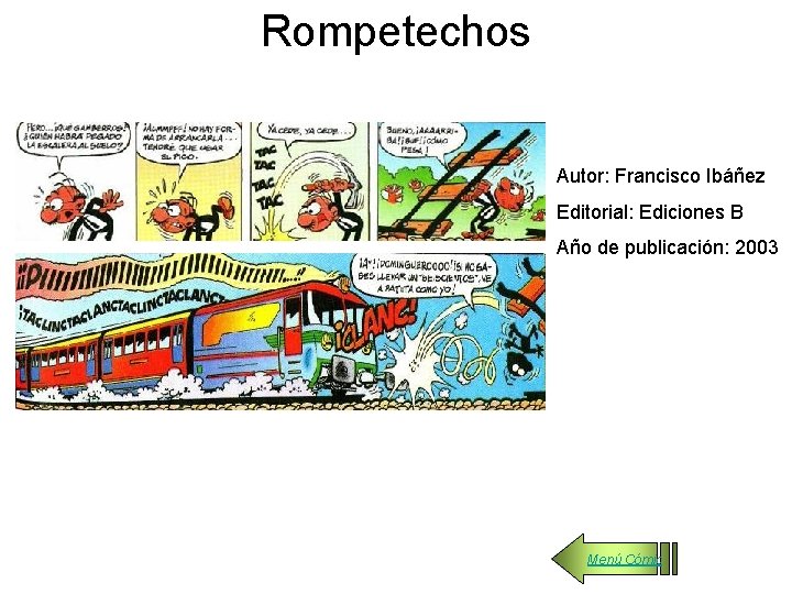 Rompetechos Autor: Francisco Ibáñez Editorial: Ediciones B Año de publicación: 2003 Menú Cómic 