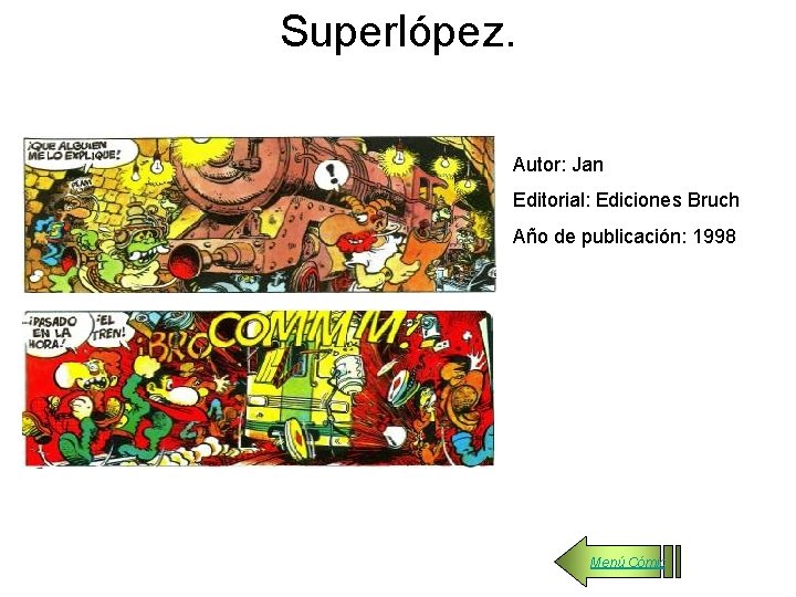 Superlópez. Autor: Jan Editorial: Ediciones Bruch Año de publicación: 1998 Menú Cómic 