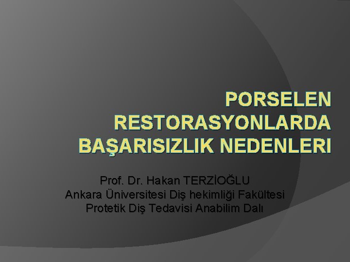 PORSELEN RESTORASYONLARDA BAŞARISIZLIK NEDENLERI Prof. Dr. Hakan TERZİOĞLU Ankara Üniversitesi Diş hekimliği Fakültesi Protetik