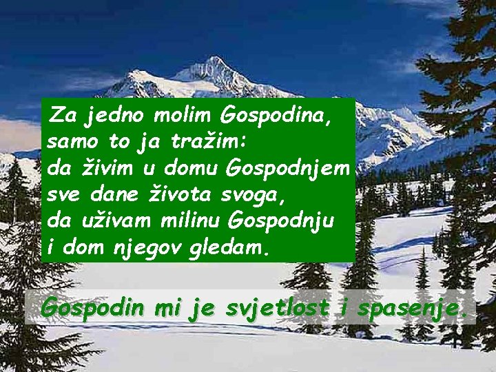 Za jedno molim Gospodina, samo to ja tražim: da živim u domu Gospodnjem sve