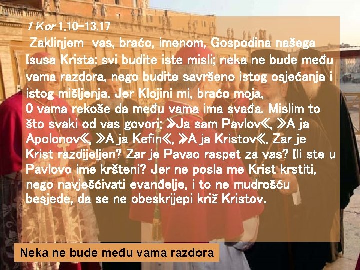 1 Kor 1, 10 -13. 17 Zaklinjem vas, braćo, imenom, Gospodina našega Isusa Krista: