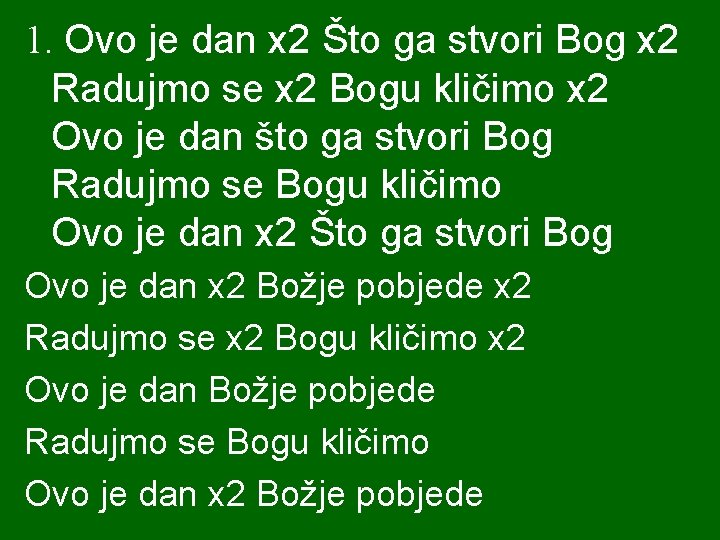 1. Ovo je dan x 2 Što ga stvori Bog x 2 Radujmo se