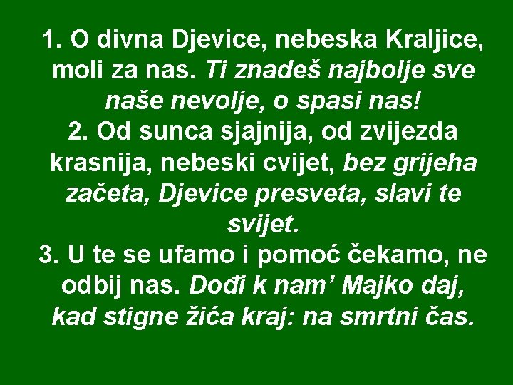 1. O divna Djevice, nebeska Kraljice, moli za nas. Ti znadeš najbolje sve naše