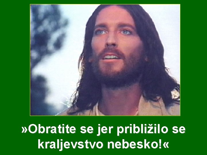 » Obratite se jer približilo se kraljevstvo nebesko! « 